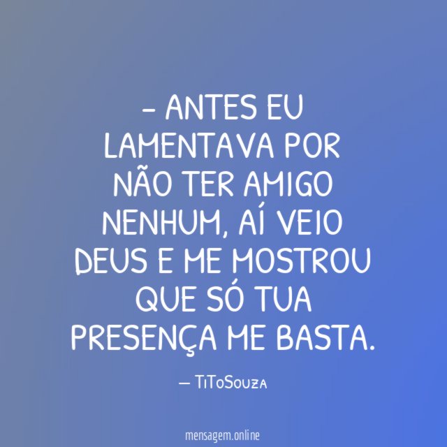 Antes eu lamentava por não ter amigo nenhum