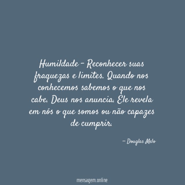 Humildade - Reconhecer suas fraquezas e limites