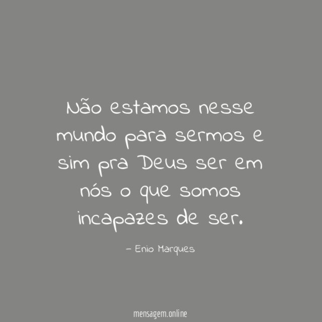 Não estamos nesse mundo para sermos e sim