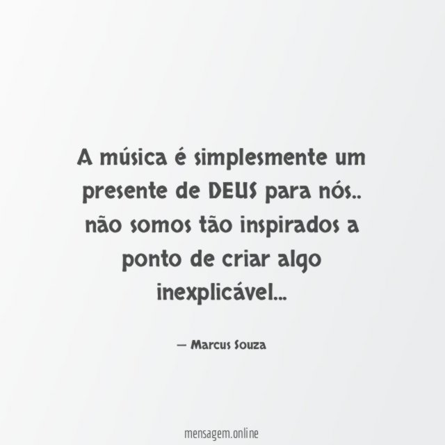 A música é simplesmente um presente de DEUS para nós
