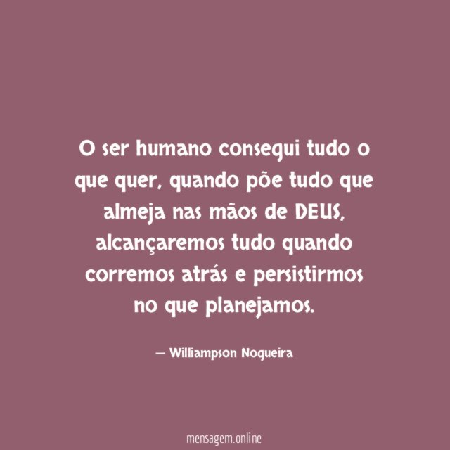 O ser humano consegui tudo o que quer