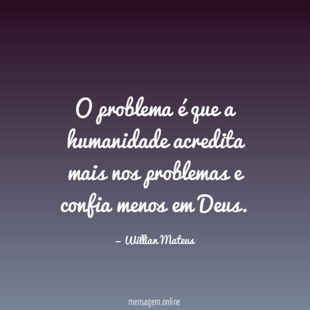 O problema é que a humanidade acredita mais