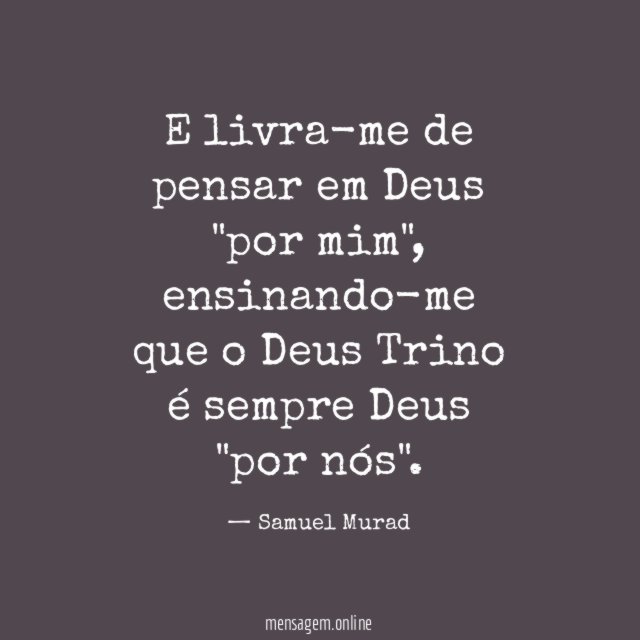 E livra-me de pensar em Deus "por mim"