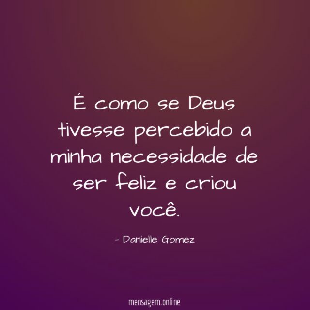 É como se Deus tivesse percebido a minha