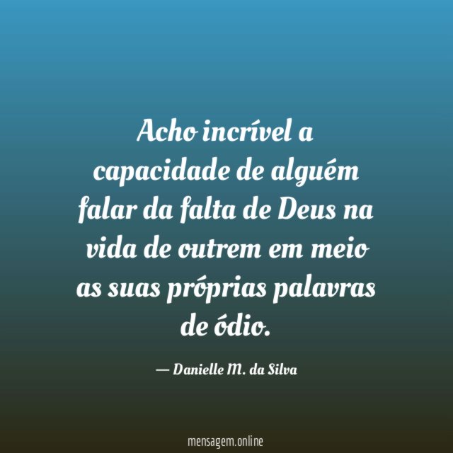Acho incrível a capacidade de alguém falar da