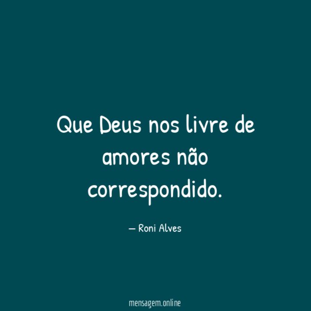 Que Deus nos livre de amores não correspondido