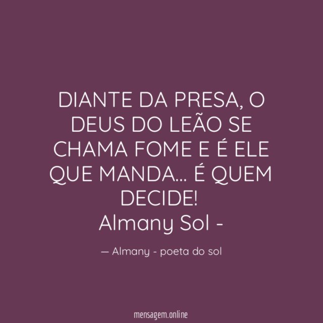 DIANTE DA PRESA, O DEUS DO LEÃO SE CHAMA FOME E É ELE QUE MANDA… É QUEM DECIDE!