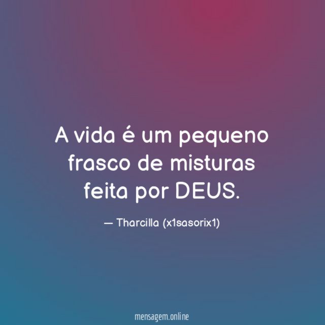 A vida é um pequeno frasco de misturas feita por DEUS