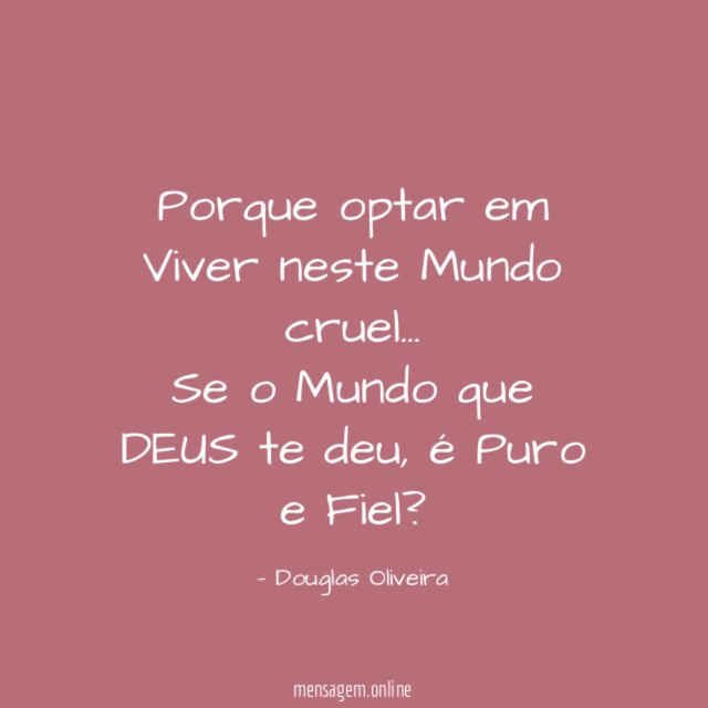 Porque optar em Viver neste Mundo cruel