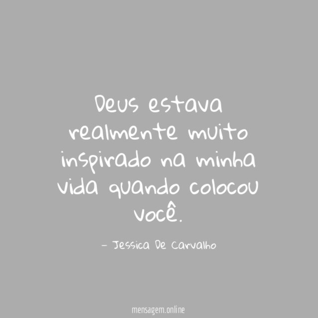 Deus estava realmente muito inspirado na minha vida quando colocou você
