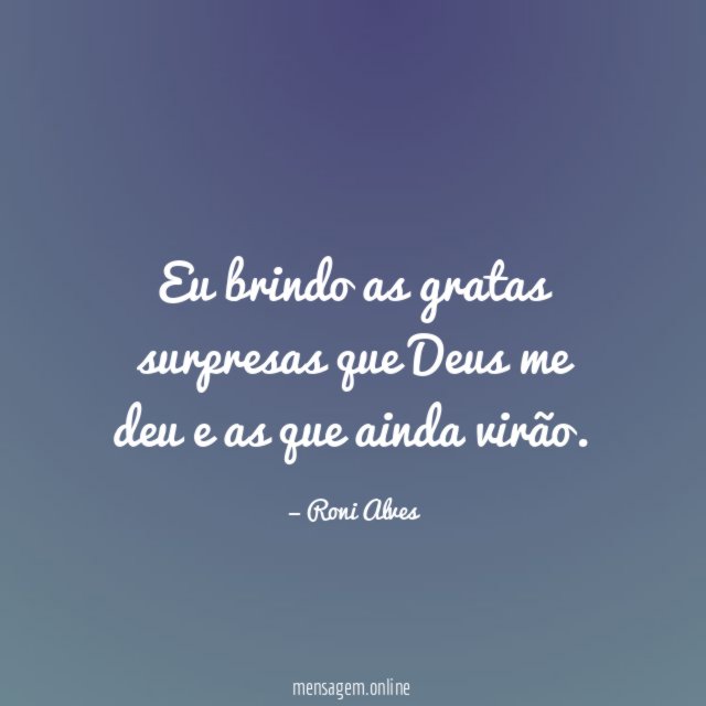 Eu brindo as gratas surpresas que Deus me