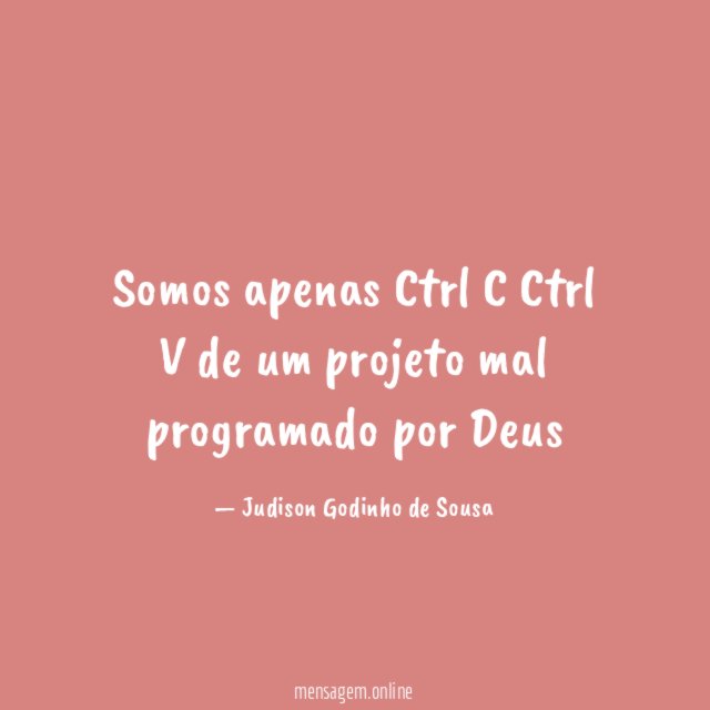 Somos apenas Ctrl C Ctrl V de um