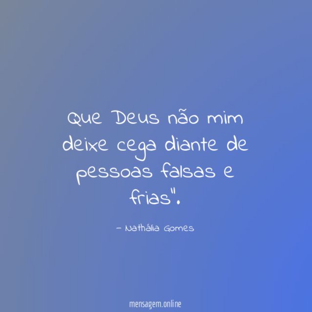 Que Deus não mim deixe cega diante de