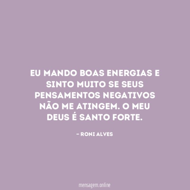 Eu mando boas energias e sinto muito se
