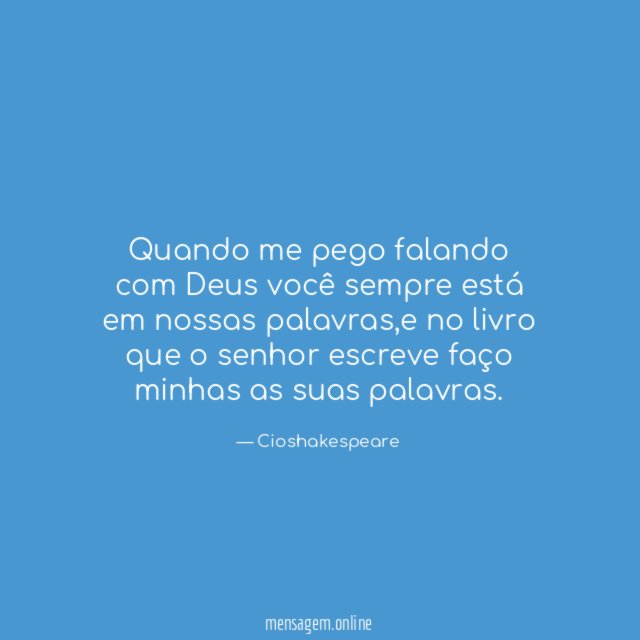 Quando me pego falando com Deus você sempre está em nossas palavras
