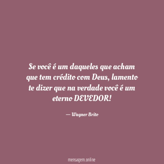 Se você é um daqueles que acham que tem crédito com Deus