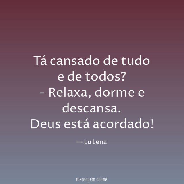 Tá cansado de tudo e de todos