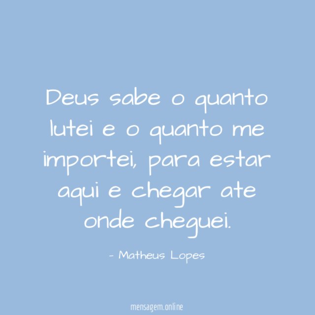 Deus sabe o quanto lutei e o quanto me importei