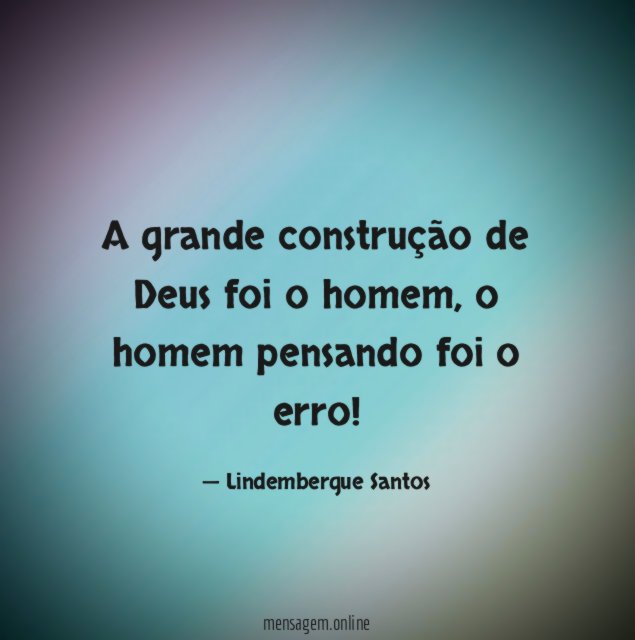 A grande construção de Deus foi o homem
