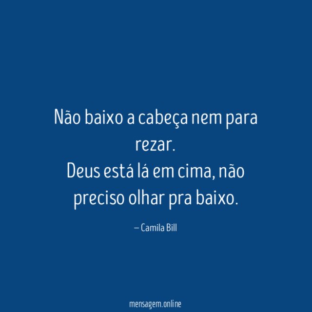 Não baixo a cabeça nem para rezar