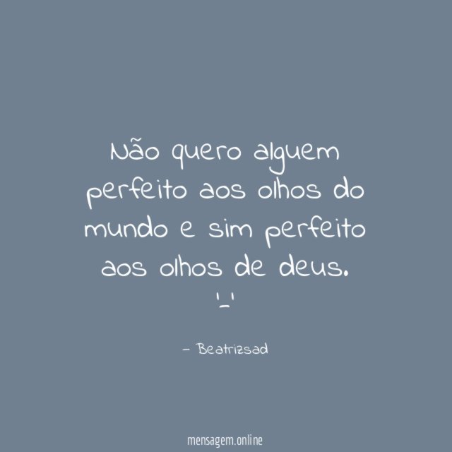 Não quero alguem perfeito aos olhos do mundo