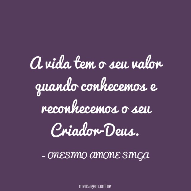 A vida tem o seu valor quando conhecemos