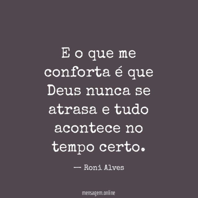 E o que me conforta é que Deus