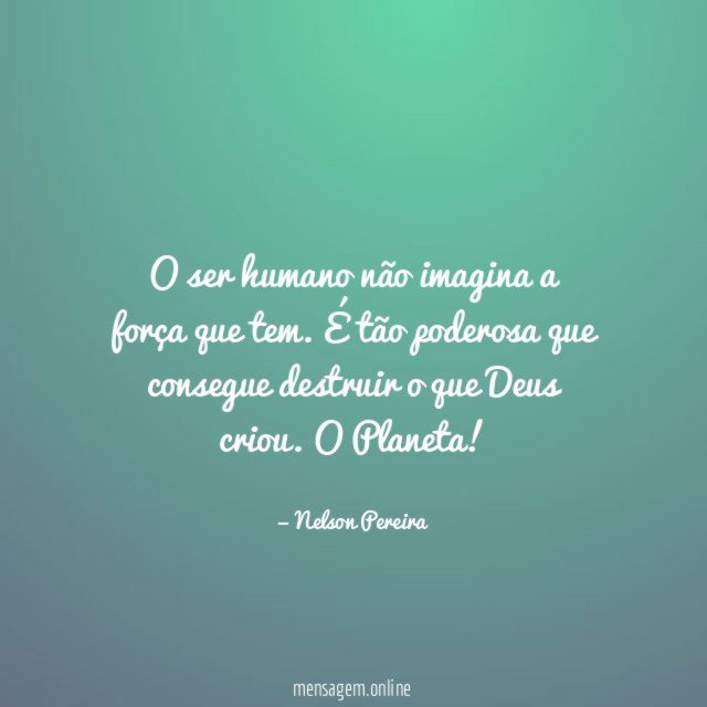 O ser humano não imagina a força que tem