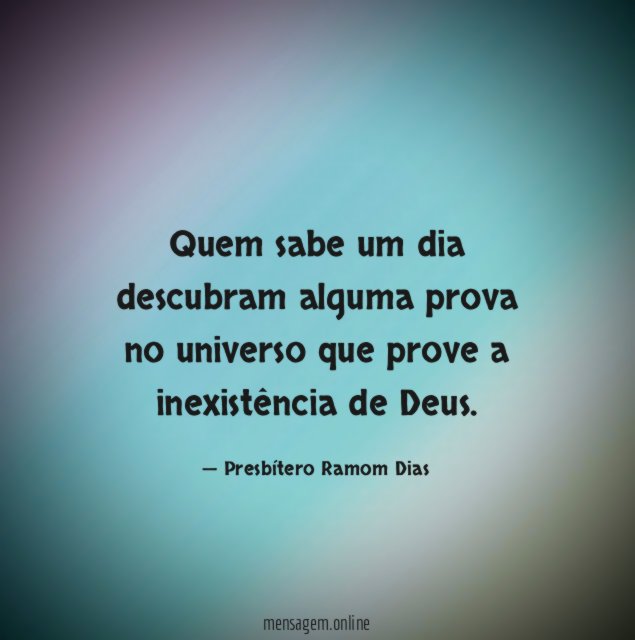 Quem sabe um dia descubram alguma prova no