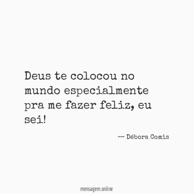 Deus te colocou no mundo especialmente pra me fazer feliz