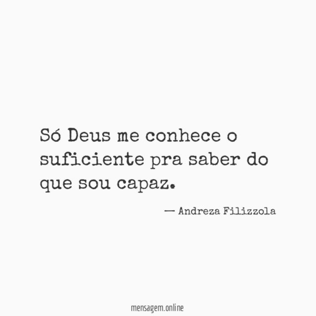 Só Deus me conhece o suficiente pra saber do que sou capaz