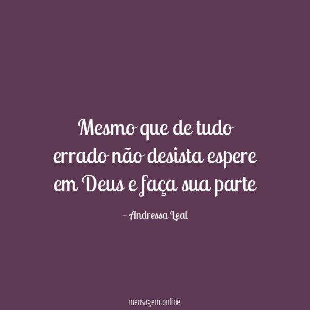 Mesmo que de tudo errado não desista espere