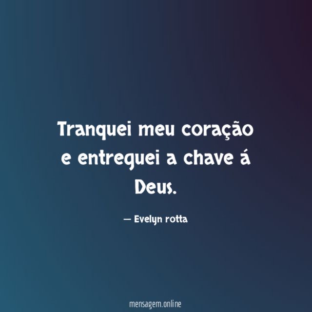 Tranquei meu coração e entreguei a chave á Deus