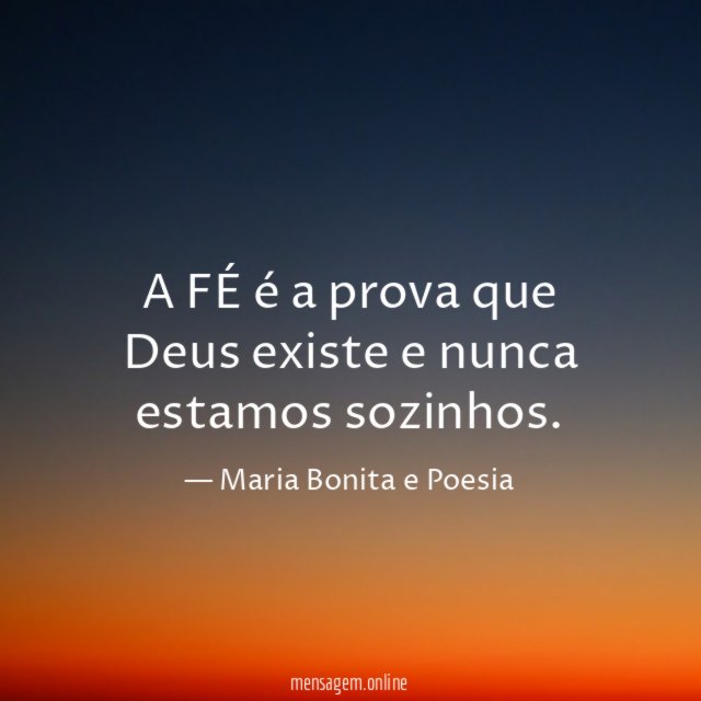 A FÉ é a prova que Deus existe e nunca estamos sozinhos
