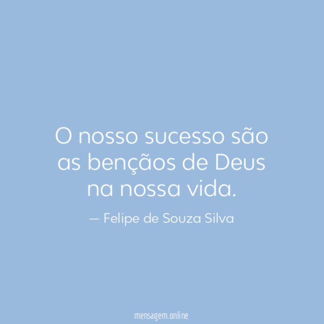 O nosso sucesso são as bençãos de Deus