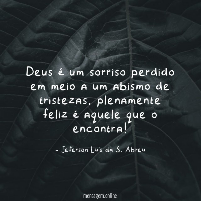 Deus é um sorriso perdido em meio a um abismo de tristezas