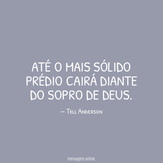 Até o mais sólido prédio cairá diante do