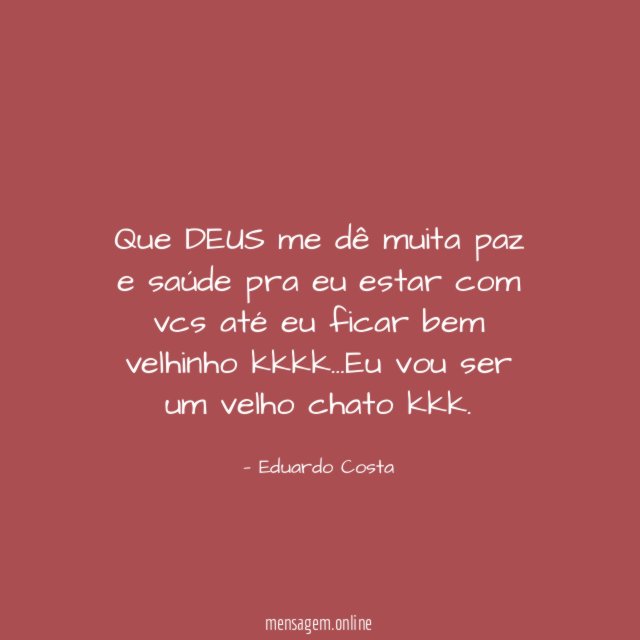 Que DEUS me dê muita paz e saúde