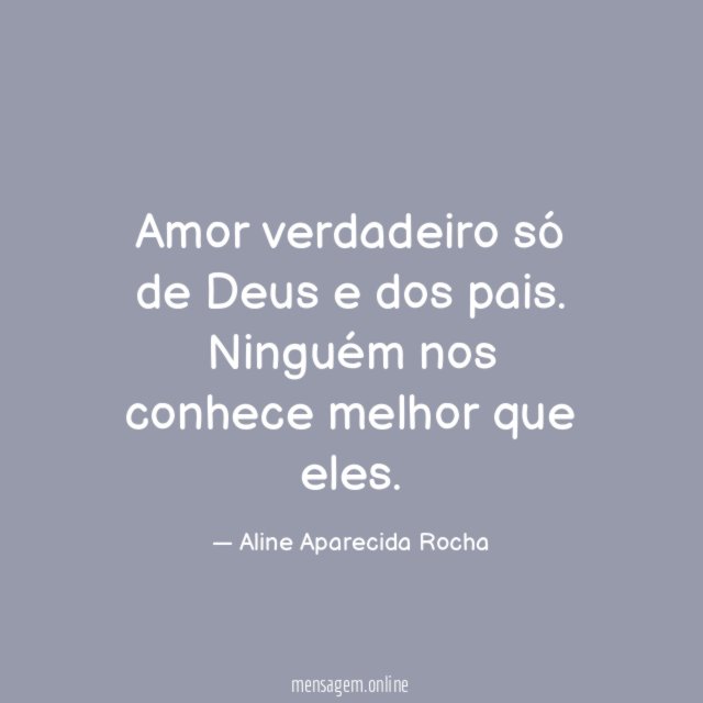 Amor verdadeiro só de Deus e dos pais