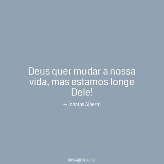Deus quer mudar a nossa vida