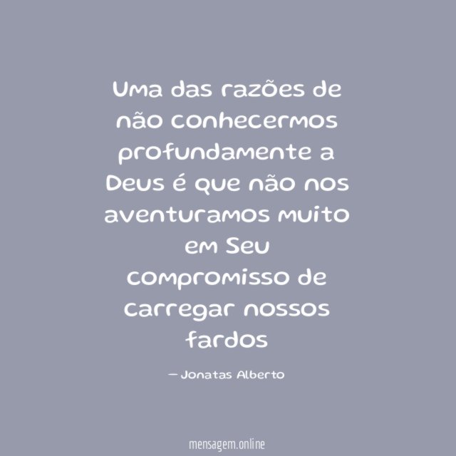 Uma das razões de não conhecermos profundamente a