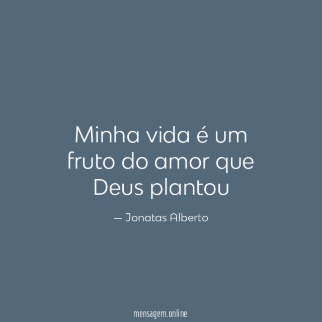 Minha vida é um fruto do amor que Deus plantou