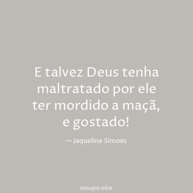 E talvez Deus tenha maltratado por ele ter mordido a maçã