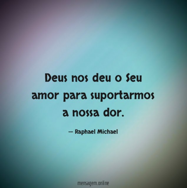 Deus nos deu o Seu amor para suportarmos a nossa dor
