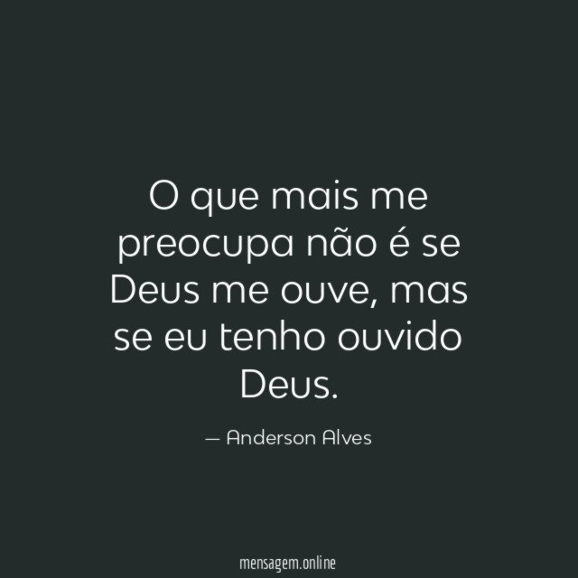 O que mais me preocupa não é se Deus me ouve