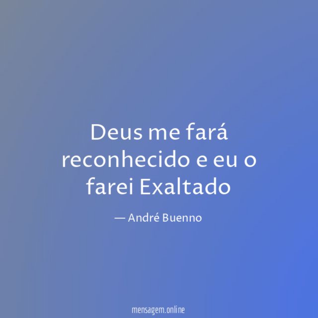 Deus me fará reconhecido e eu o farei Exaltado