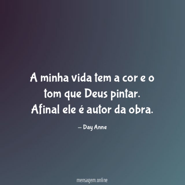 A minha vida tem a cor e o tom que Deus pintar