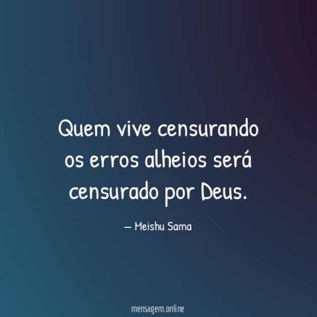 Quem vive censurando os erros alheios será censurado por Deus