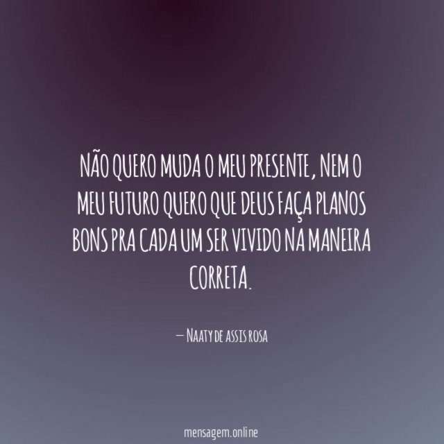 Não quero muda o meu presente