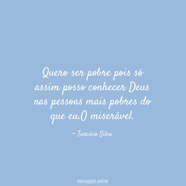 Quero ser pobre pois só assim posso conhecer